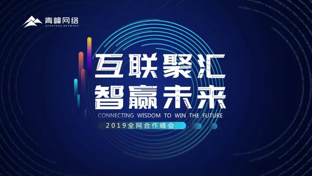 “互聯(lián)聚匯，智贏未來” 2019全網(wǎng)合作峰會圓滿成功！互聯(lián)網(wǎng)英豪大集結(jié)，召喚各路“英豪”圓滿落幕！